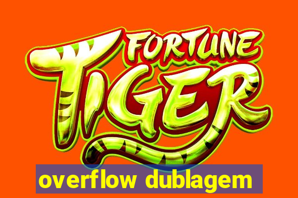 overflow dublagem